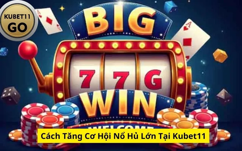 Cách Tăng Cơ Hội Nổ Hủ Lớn Tại Kubet11