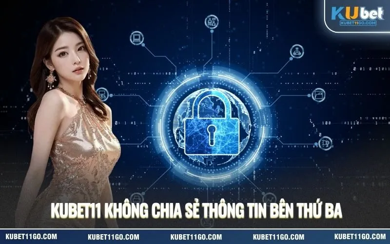 Kubet11 Không Chia Sẻ Thông Tin Bên Thứ Ba