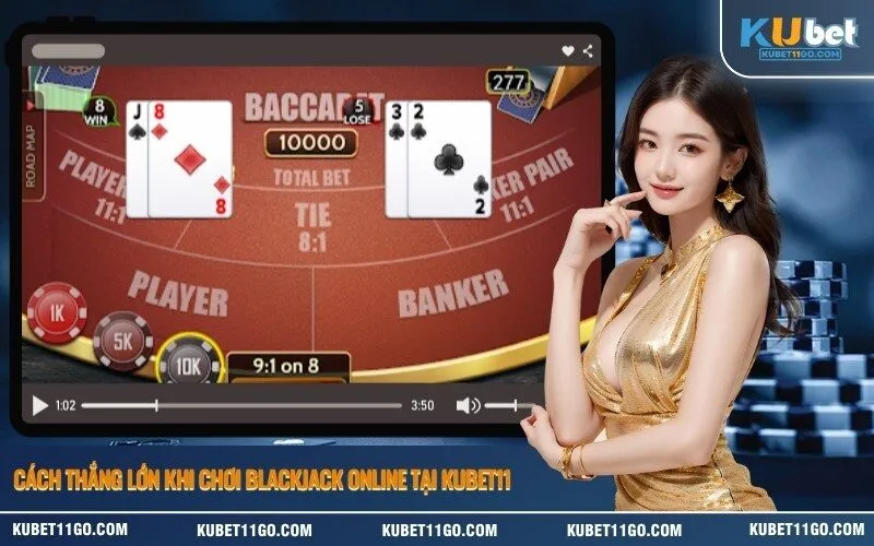 Cách Thắng Lớn Khi Chơi Blackjack Online Tại Kubet11