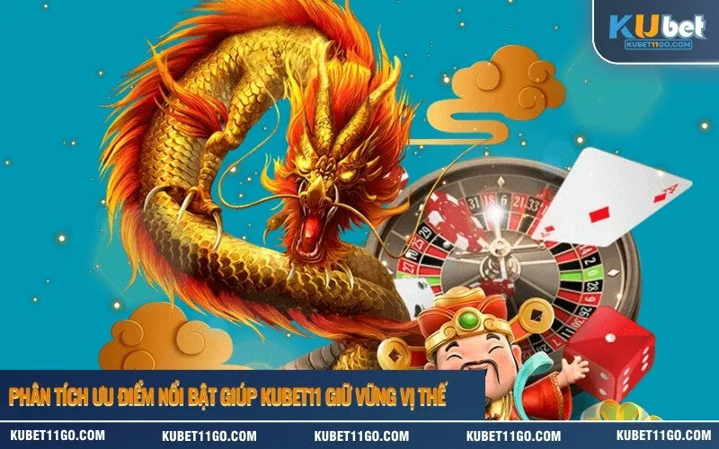 Phân tích ưu điểm nổi bật giúp Kubet11 giữ vững vị thế