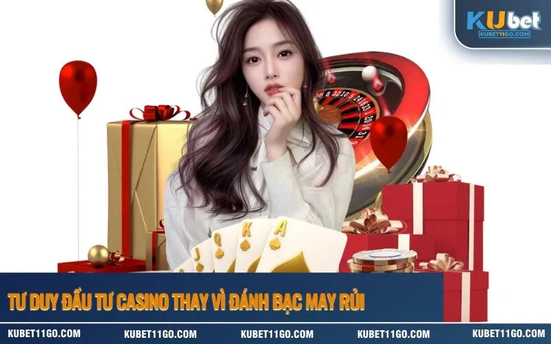 Tư duy đầu tư casino thay vì đánh bạc may rủi